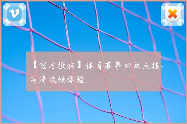 【官方授权】体育赛事回放点播,高清流畅体验