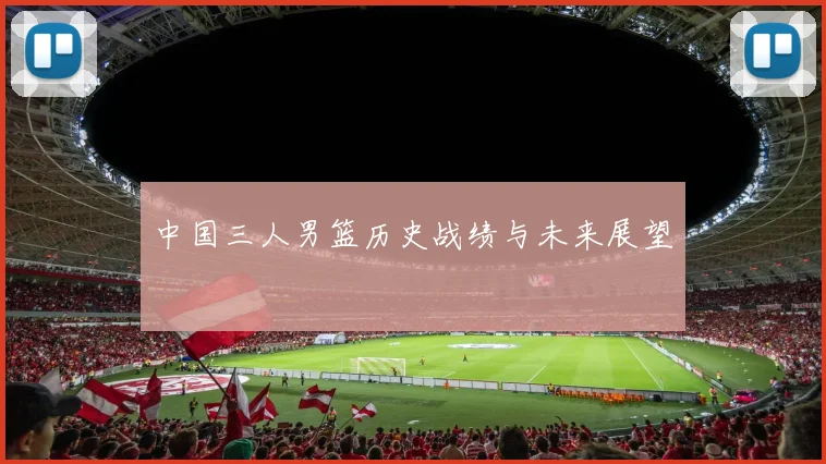 中国三人男篮历史战绩与未来展望