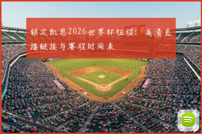 锁定凯恩2026世界杯征程：高清直播链接与赛程时间表