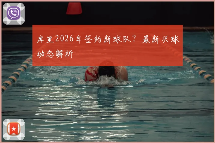 库里2026年签约新球队？最新买球动态解析