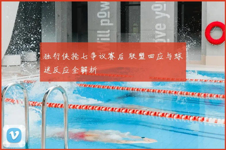 独行侠抢七争议赛后 联盟回应与球迷反应全解析